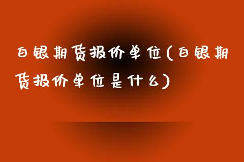 白银期货报价单位(白银期货报价单位是什么)_https://www.yunyouns.com_恒生指数_第1张