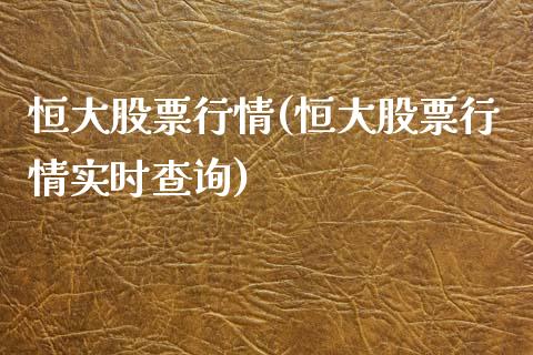 恒大股票行情(恒大股票行情实时查询)_https://www.yunyouns.com_期货行情_第1张