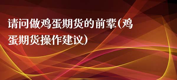 请问做鸡蛋期货的前辈(鸡蛋期货操作建议)_https://www.yunyouns.com_股指期货_第1张