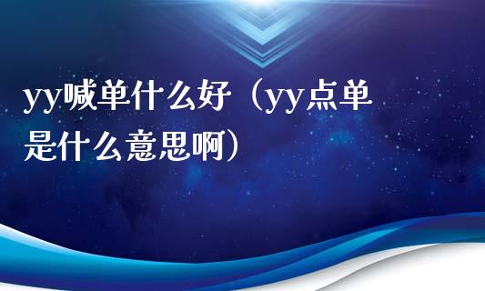 yy喊单什么好（yy点单是什么意思啊）_https://www.yunyouns.com_恒生指数_第1张