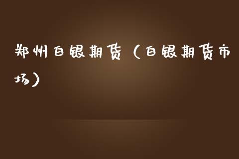 郑州白银期货（白银期货市场）_https://www.yunyouns.com_期货行情_第1张