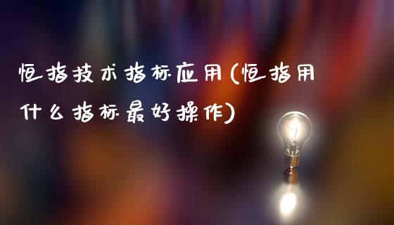 恒指技术指标应用(恒指用什么指标最好操作)_https://www.yunyouns.com_股指期货_第1张