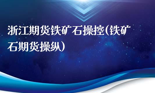 浙江期货铁矿石操控(铁矿石期货操纵)_https://www.yunyouns.com_股指期货_第1张