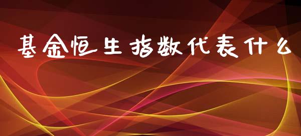 基金恒生指数代表什么_https://www.yunyouns.com_恒生指数_第1张