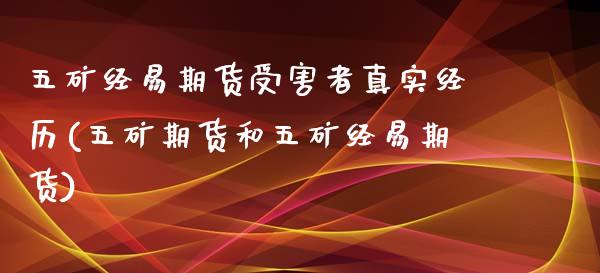 五矿经易期货受害者真实经历(五矿期货和五矿经易期货)_https://www.yunyouns.com_股指期货_第1张