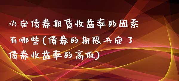 决定债券期货收益率的因素有哪些(债券的期限决定了债券收益率的高低)_https://www.yunyouns.com_期货直播_第1张