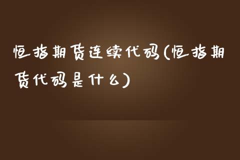 恒指期货连续代码(恒指期货代码是什么)_https://www.yunyouns.com_恒生指数_第1张