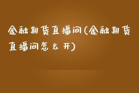 金融期货直播间(金融期货直播间怎么开)_https://www.yunyouns.com_恒生指数_第1张