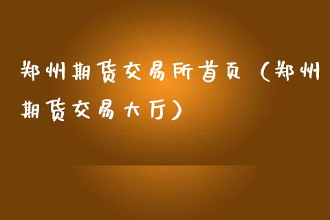 郑州期货交易所首页（郑州期货交易大厅）_https://www.yunyouns.com_期货行情_第1张