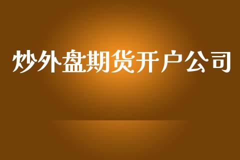 炒外盘期货开户公司_https://www.yunyouns.com_期货直播_第1张