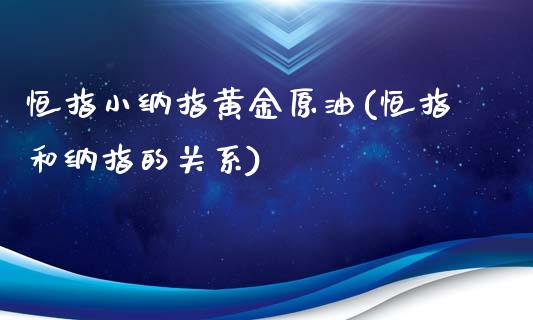 恒指小纳指黄金原油(恒指和纳指的关系)_https://www.yunyouns.com_恒生指数_第1张