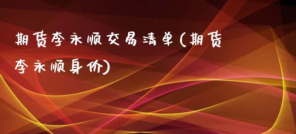 期货李永顺交易清单(期货李永顺身价)_https://www.yunyouns.com_期货直播_第1张