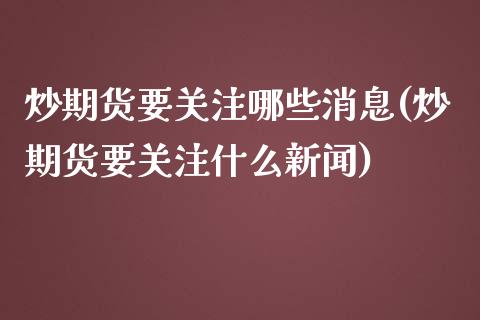 炒期货要关注哪些消息(炒期货要关注什么新闻)_https://www.yunyouns.com_恒生指数_第1张