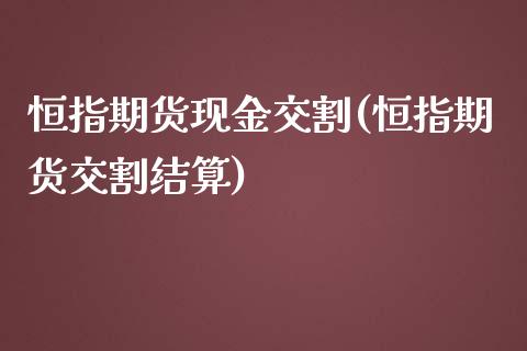 恒指期货现金交割(恒指期货交割结算)_https://www.yunyouns.com_期货行情_第1张