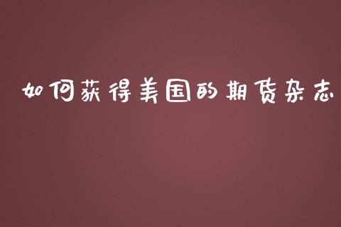 如何获得美国的期货杂志_https://www.yunyouns.com_股指期货_第1张