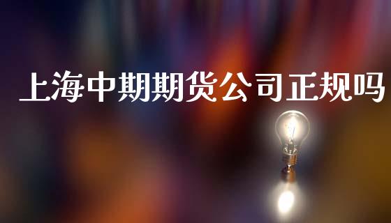 上海中期期货公司正规吗_https://www.yunyouns.com_期货直播_第1张