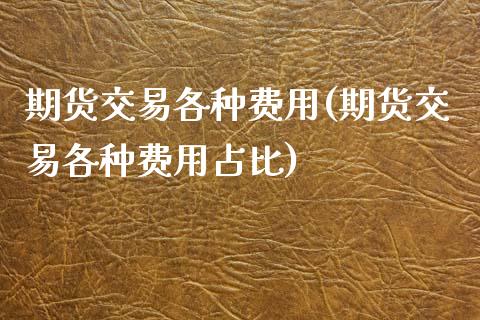 期货交易各种费用(期货交易各种费用占比)_https://www.yunyouns.com_恒生指数_第1张