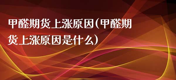 甲醛期货上涨原因(甲醛期货上涨原因是什么)_https://www.yunyouns.com_期货直播_第1张