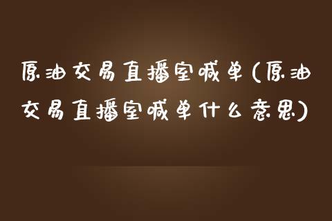 原油交易直播室喊单(原油交易直播室喊单什么意思)_https://www.yunyouns.com_股指期货_第1张