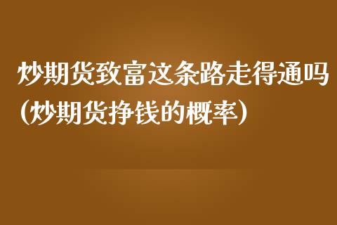 炒期货致富这条路走得通吗(炒期货挣钱的概率)_https://www.yunyouns.com_恒生指数_第1张