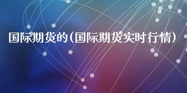 国际期货的(国际期货实时行情)_https://www.yunyouns.com_期货行情_第1张