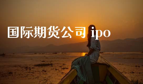 国际期货公司 ipo_https://www.yunyouns.com_恒生指数_第1张