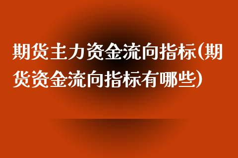 期货主力资金流向指标(期货资金流向指标有哪些)_https://www.yunyouns.com_期货直播_第1张