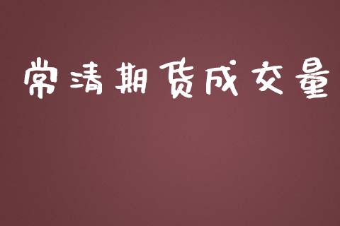 常清期货成交量_https://www.yunyouns.com_期货行情_第1张