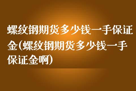 螺纹钢期货多少钱一手保证金(螺纹钢期货多少钱一手保证金啊)_https://www.yunyouns.com_股指期货_第1张