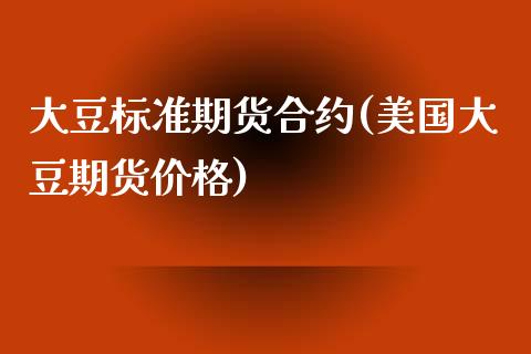 大豆标准期货合约(美国大豆期货价格)_https://www.yunyouns.com_股指期货_第1张