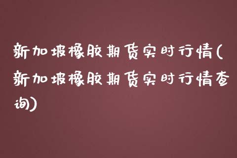 新加坡橡胶期货实时行情(新加坡橡胶期货实时行情查询)_https://www.yunyouns.com_恒生指数_第1张