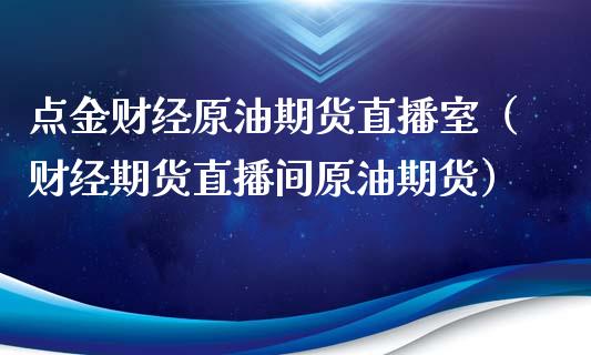 财经原油期货直播室（财经期货直播间原油期货）_https://www.yunyouns.com_恒生指数_第1张