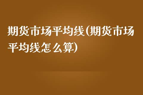 期货市场平均线(期货市场平均线怎么算)_https://www.yunyouns.com_期货直播_第1张