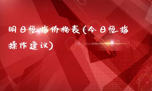 明日恒指价格表(今日恒指操作建议)_https://www.yunyouns.com_期货行情_第1张