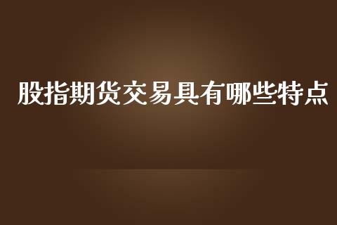 股指期货交易具有哪些特点_https://www.yunyouns.com_股指期货_第1张