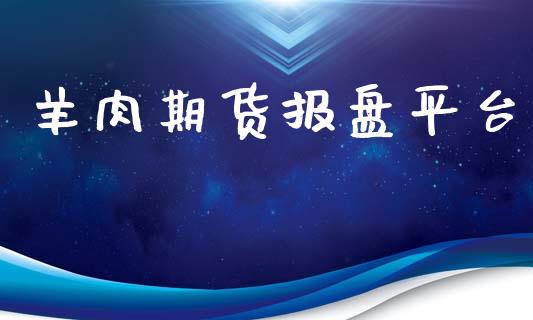 羊肉期货报盘平台_https://www.yunyouns.com_股指期货_第1张