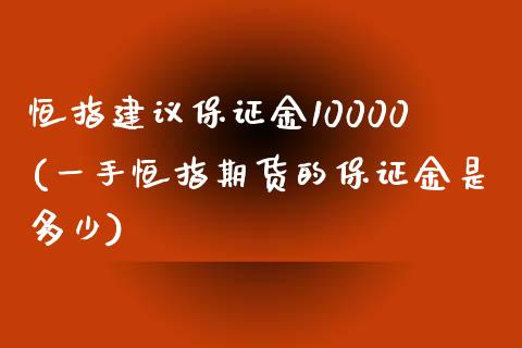 恒指建议保证金10000(一手恒指期货的保证金是多少)_https://www.yunyouns.com_期货行情_第1张