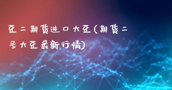 豆二期货进口大豆(期货二号大豆最新行情)_https://www.yunyouns.com_期货直播_第1张