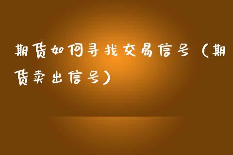 期货如何寻找交易信号（期货卖出信号）_https://www.yunyouns.com_期货行情_第1张