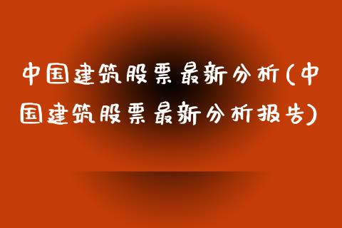 中国建筑股票最新分析(中国建筑股票最新分析报告)_https://www.yunyouns.com_股指期货_第1张