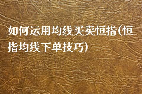 如何运用均线买卖恒指(恒指均线下单技巧)_https://www.yunyouns.com_恒生指数_第1张