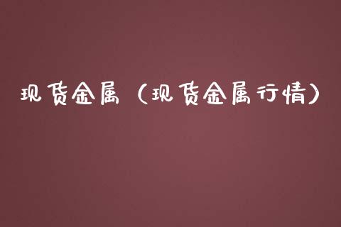 现货金属（现货金属行情）_https://www.yunyouns.com_期货行情_第1张