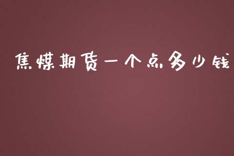 焦煤期货一个点多少钱_https://www.yunyouns.com_期货行情_第1张