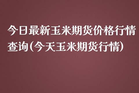 今日最新玉米期货价格行情查询(今天玉米期货行情)_https://www.yunyouns.com_期货直播_第1张