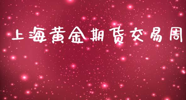 上海黄金期货交易周_https://www.yunyouns.com_期货行情_第1张