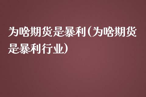 为啥期货是暴利(为啥期货是暴利行业)_https://www.yunyouns.com_期货直播_第1张