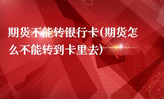 期货不能转银行卡(期货怎么不能转到卡里去)_https://www.yunyouns.com_恒生指数_第1张