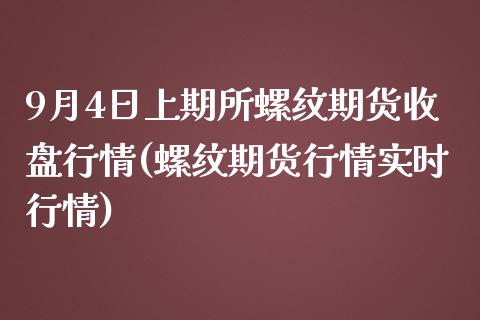 9月4日上期所螺纹期货收盘行情(螺纹期货行情实时行情)_https://www.yunyouns.com_股指期货_第1张