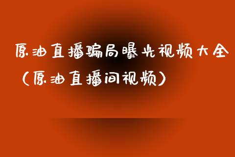 原油直播局曝光视频大全（原油直播间视频）_https://www.yunyouns.com_恒生指数_第1张