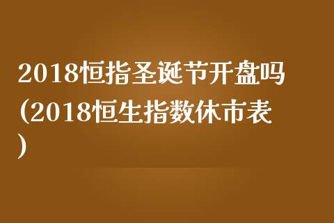 2018恒指圣诞节开盘吗(2018恒生指数休市表)_https://www.yunyouns.com_股指期货_第1张